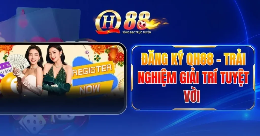 Đăng Ký QH88 - Trải Nghiệm Giải Trí Tuyệt Vời